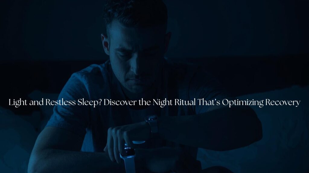 Light and Restless Sleep? Discover the Night Ritual That’s Optimizing Recovery