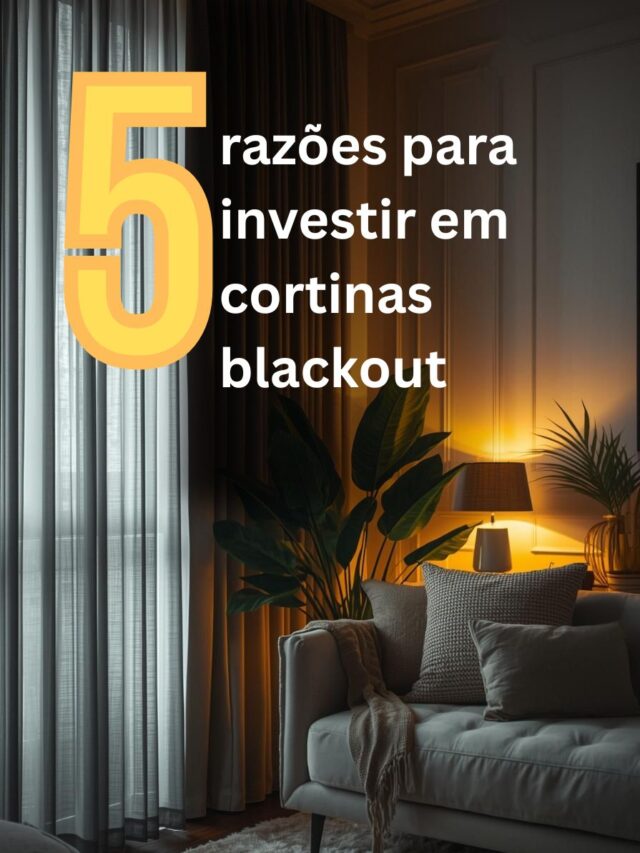 5 razões para investir em cortinas blackout