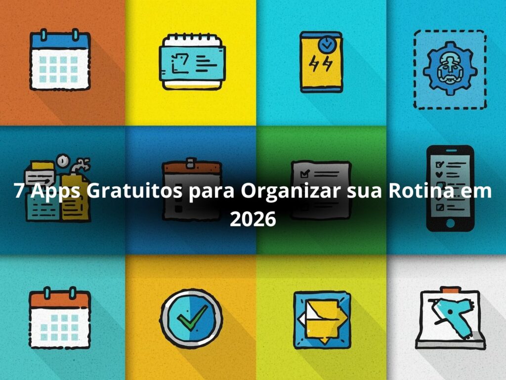 7 Apps Gratuitos para Organizar sua Rotina em 2026