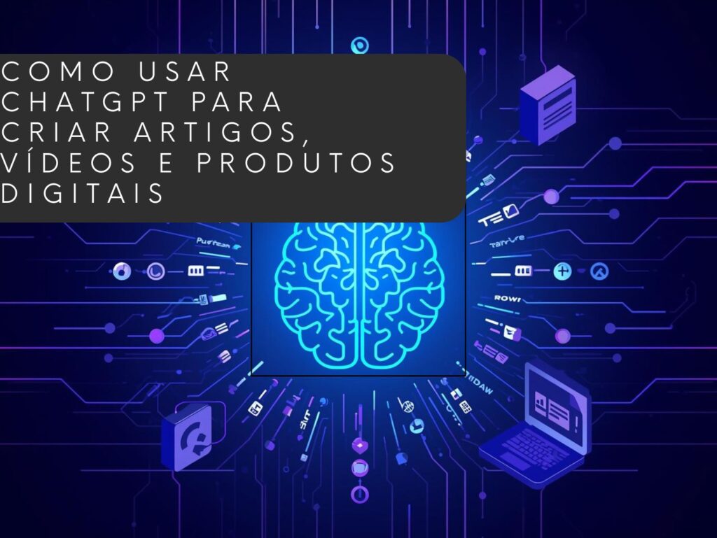 Como Usar ChatGPT para Criar Artigos, Vídeos e Produtos Digitais